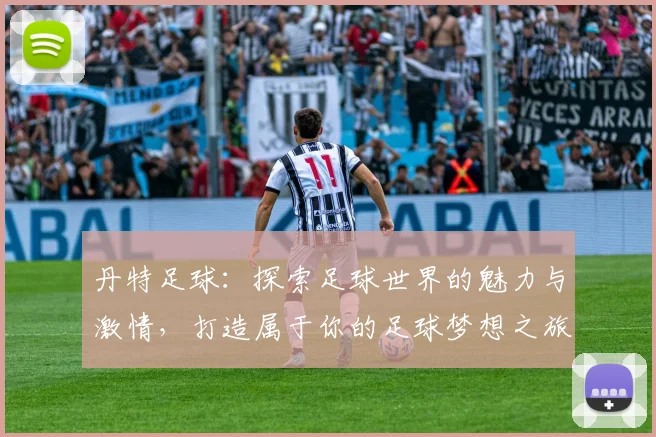 丹特足球：探索足球世界的魅力与激情，打造属于你的足球梦想之旅