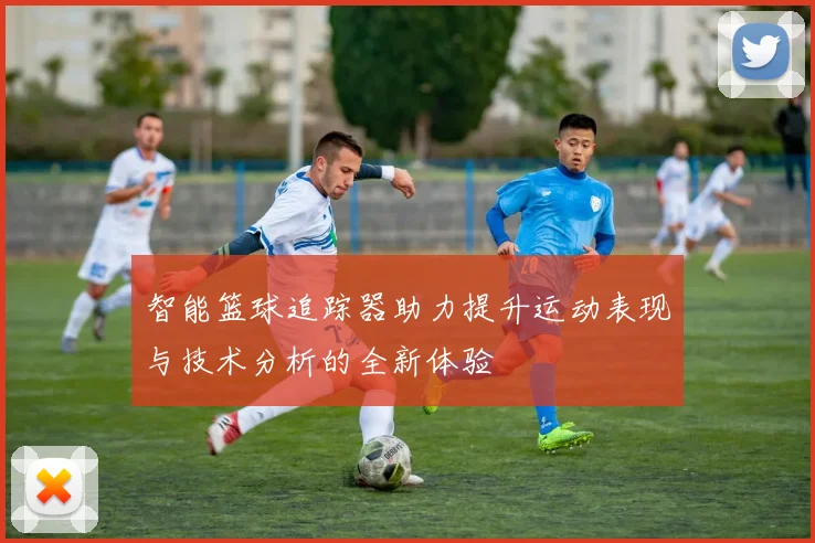 智能篮球追踪器助力提升运动表现与技术分析的全新体验